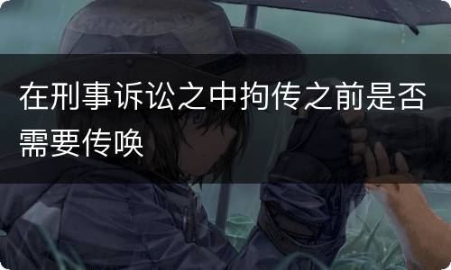 在刑事诉讼之中拘传之前是否需要传唤