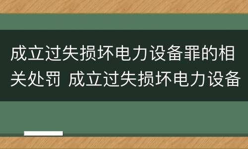 成立过失损坏电力设备罪的相关处罚 成立过失损坏电力设备罪的相关处罚标准