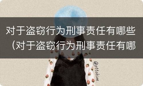 对于盗窃行为刑事责任有哪些（对于盗窃行为刑事责任有哪些处罚）