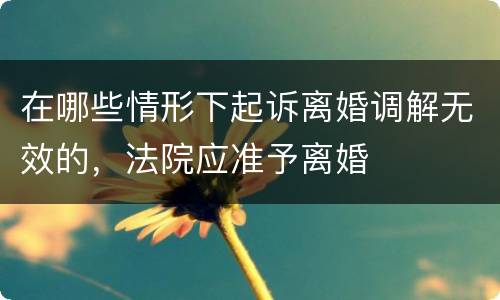 在哪些情形下起诉离婚调解无效的，法院应准予离婚