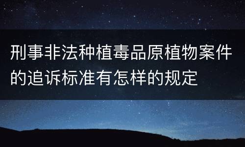 刑事非法种植毒品原植物案件的追诉标准有怎样的规定