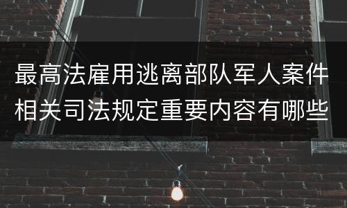 最高法雇用逃离部队军人案件相关司法规定重要内容有哪些