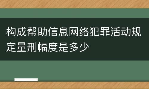 构成帮助信息网络犯罪活动规定量刑幅度是多少