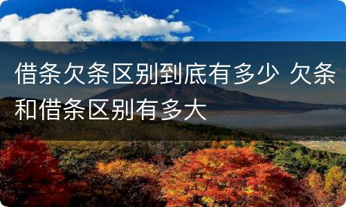 借条欠条区别到底有多少 欠条和借条区别有多大