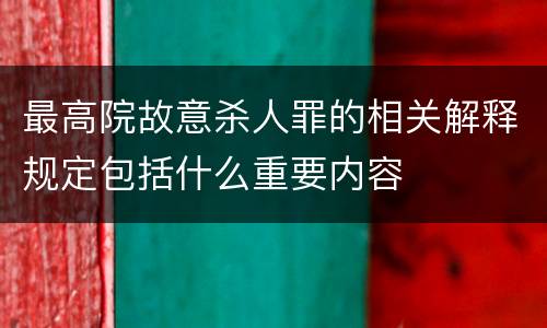 最高院故意杀人罪的相关解释规定包括什么重要内容