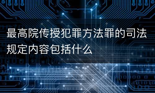 最高院传授犯罪方法罪的司法规定内容包括什么