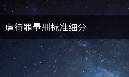 虐待罪量刑标准细分