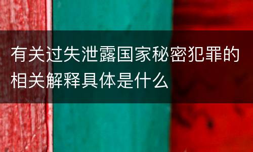 有关过失泄露国家秘密犯罪的相关解释具体是什么