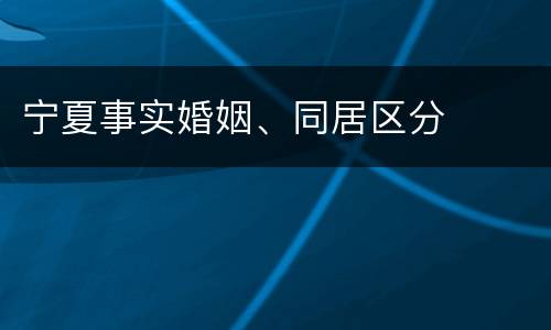 宁夏事实婚姻、同居区分