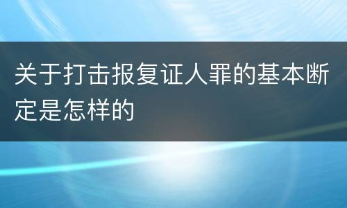 关于打击报复证人罪的基本断定是怎样的