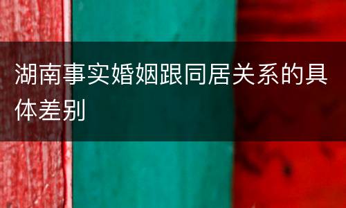 湖南事实婚姻跟同居关系的具体差别