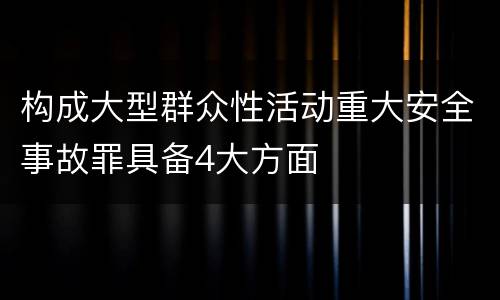 构成大型群众性活动重大安全事故罪具备4大方面