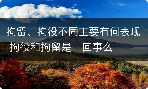 拘留、拘役不同主要有何表现 拘役和拘留是一回事么