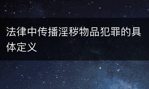 法律中传播淫秽物品犯罪的具体定义