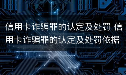 信用卡诈骗罪的认定及处罚 信用卡诈骗罪的认定及处罚依据