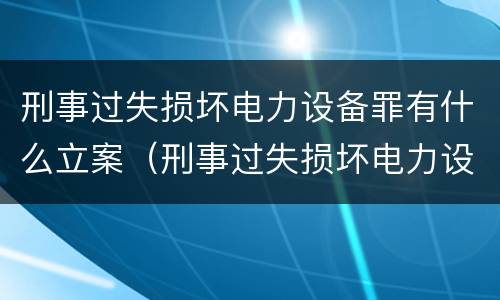 刑事过失损坏电力设备罪有什么立案（刑事过失损坏电力设备罪有什么立案标准）