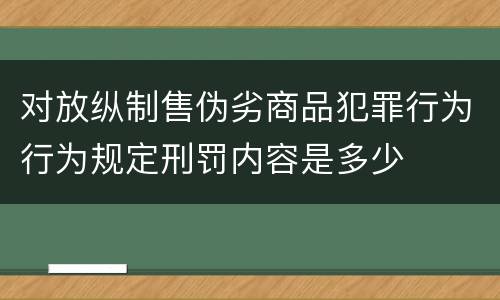 对放纵制售伪劣商品犯罪行为行为规定刑罚内容是多少