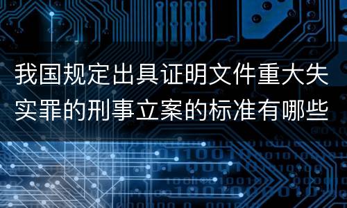 我国规定出具证明文件重大失实罪的刑事立案的标准有哪些