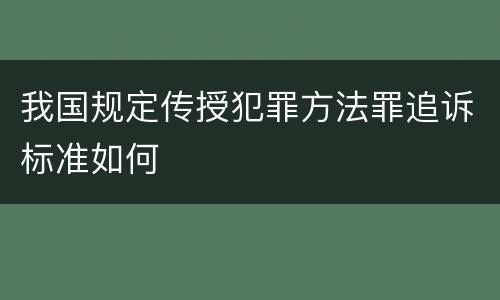 我国规定传授犯罪方法罪追诉标准如何
