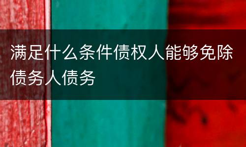 满足什么条件债权人能够免除债务人债务