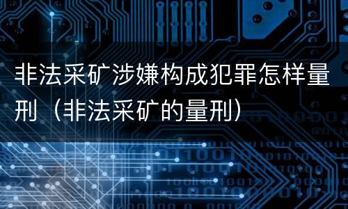 非法采矿涉嫌构成犯罪怎样量刑（非法采矿的量刑）