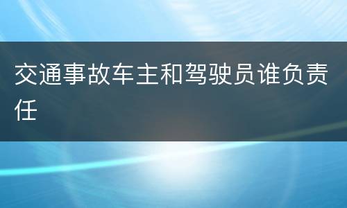 交通事故车主和驾驶员谁负责任