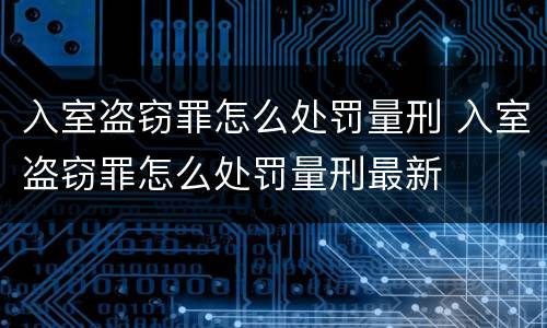 入室盗窃罪怎么处罚量刑 入室盗窃罪怎么处罚量刑最新