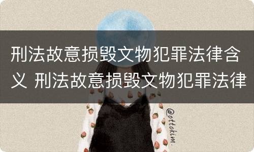 刑法故意损毁文物犯罪法律含义 刑法故意损毁文物犯罪法律含义是什么