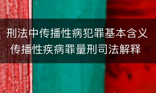 刑法中传播性病犯罪基本含义 传播性疾病罪量刑司法解释