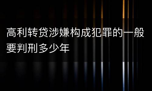 高利转贷涉嫌构成犯罪的一般要判刑多少年