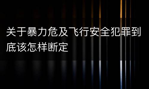 关于暴力危及飞行安全犯罪到底该怎样断定