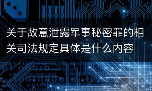 关于故意泄露军事秘密罪的相关司法规定具体是什么内容