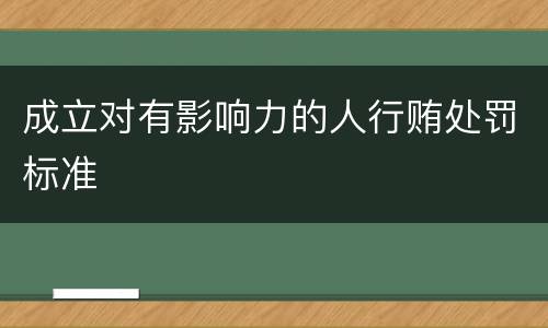 成立对有影响力的人行贿处罚标准
