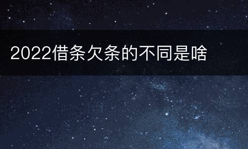 2022借条欠条的不同是啥