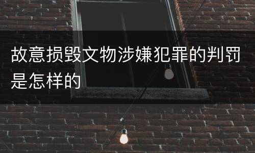 故意损毁文物涉嫌犯罪的判罚是怎样的