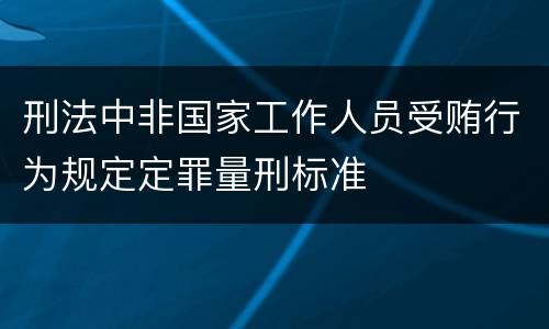 刑法中非国家工作人员受贿行为规定定罪量刑标准