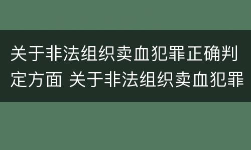 关于非法组织卖血犯罪正确判定方面 关于非法组织卖血犯罪正确判定方面有哪些