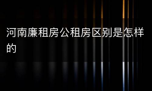 河南廉租房公租房区别是怎样的