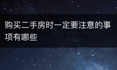 购买二手房时一定要注意的事项有哪些