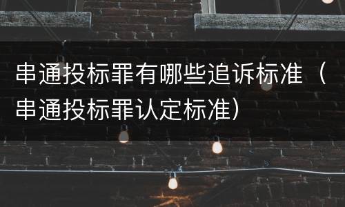 串通投标罪有哪些追诉标准（串通投标罪认定标准）