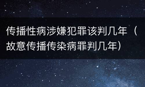 传播性病涉嫌犯罪该判几年（故意传播传染病罪判几年）