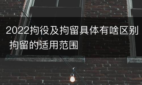 2022拘役及拘留具体有啥区别 拘留的适用范围