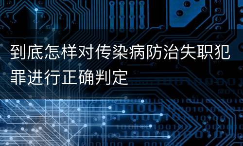 到底怎样对传染病防治失职犯罪进行正确判定