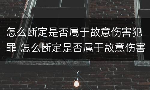 怎么断定是否属于故意伤害犯罪 怎么断定是否属于故意伤害犯罪案件