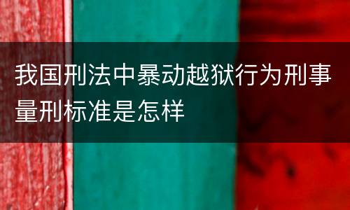 我国刑法中暴动越狱行为刑事量刑标准是怎样