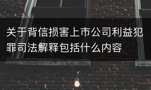 关于背信损害上市公司利益犯罪司法解释包括什么内容