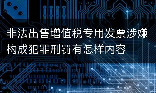 非法出售增值税专用发票涉嫌构成犯罪刑罚有怎样内容