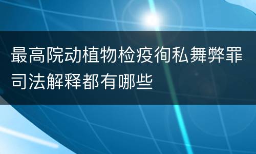 最高院动植物检疫徇私舞弊罪司法解释都有哪些