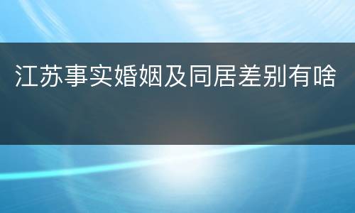 江苏事实婚姻及同居差别有啥