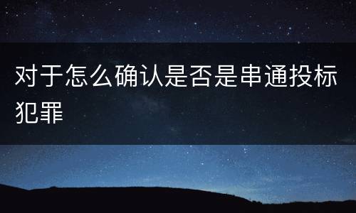 对于怎么确认是否是串通投标犯罪